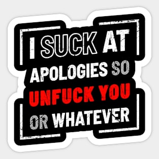 I Suck At Apologies So Unfuck You Or Whatever Sticker